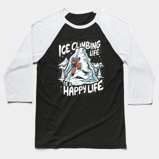 Ice Climbing Life Is A Happy Life. Ice Climbing Baseball T-Shirt